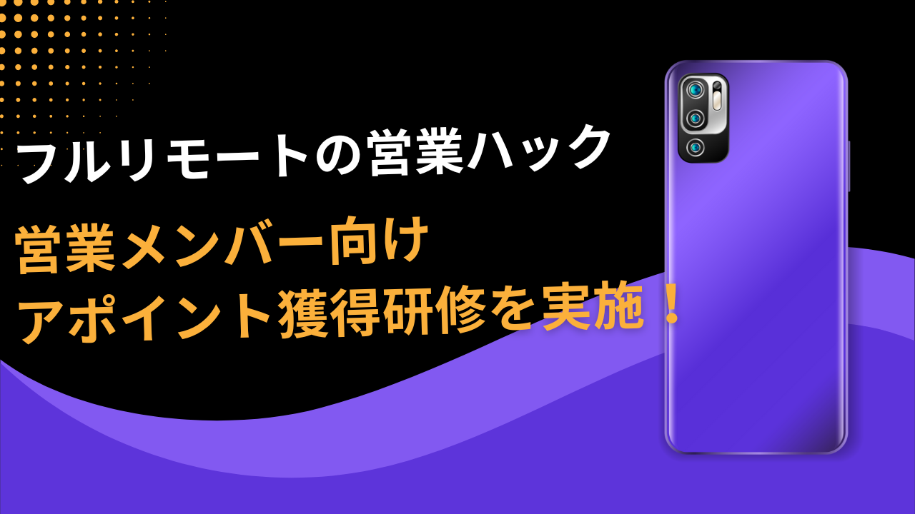 【営業代行会社の研修】アポイントを増やすためにできることは〇〇。全社員がフルリモートワークで営業支援を行う営業ハックがメンバー向けに社内研修を実施！