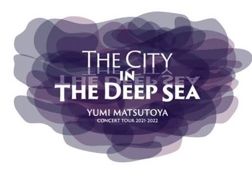 THE CITY in THE DEEP SEA 松任谷由実コンサートツアー 2021－2022